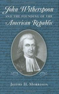 John Witherspoon and the Founding of the American Republic