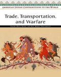 Trade, Transportation, And Warfare (American Indian Contributions to the World)