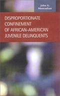 Disproportionate Confinement of African-American Juvenile Delinquents (Criminal Justice (Lfb Scholarly Publishing Llc).)