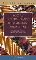 Social Determinants of Immigrant Selection: The United States, Canada, And Australia (The New Americans: Recent Immigration and American Society)