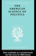 The American Science of Politics: International Library of Sociology C