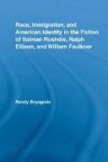 Race, Immigration, and American Identity in the Fiction of Salman Rushdie, Ralph Ellison, and William Faulkner (Literary Criticism and Cultural Theory)
