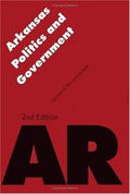 Arkansas Politics and Government, Second Edition (Politics and Governments of the American States)