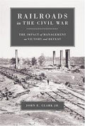 Railroads In The Civil War: The Impact Of Management On Victory And Defeat (Conflicting Worlds: New Dimensions of the American Civil War)
