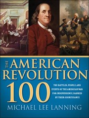 The American Revolution 100 The People Battles And Events Of The American War For Independence Ranked By Their Significance