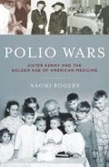 Polio Wars Sister Elizabeth Kenny And The Golden Age Of American Medicine