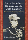 Latin American Dictators Of The 20th Century The Lives And Regimes Of 15 Rulers