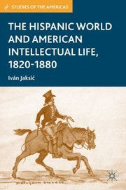 The Hispanic World And American Intellectual Life 18201880