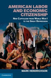 American Labor And Economic Citizenship New Capitalism From World War I To The Great Depression