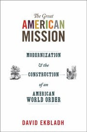 The Great American Mission Modernization And The Construction Of An American World Order
