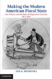 Making the Modern American Fiscal State
            
                Cambridge Historical Studies in American Law and Society