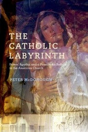 The Catholic Labyrinth Power Apathy And A Passion For Reform In The American Church