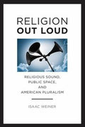 Religion Out Loud Religious Sound Public Space And American Pluralism