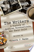 The Writers: A History of American Screenwriters and Their Guild