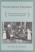Saving Sickly Children: The Tuberculosis Preventorium in American Life, 1909-1970