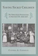 Saving Sickly Children: The Tuberculosis Preventorium in American Life, 1909-1970