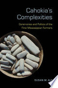 Cahokia's Complexities: Ceremonies and Politics of the First Mississippian Farmers