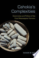 Cahokia's Complexities: Ceremonies and Politics of the First Mississippian Farmers