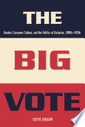 The Big Vote: Gender, Consumer Culture, and the Politics of Exclusion, 1890s–1920s