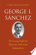 George I. Sánchez: The Long Fight for Mexican American Integration