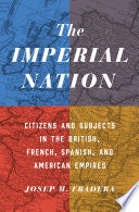 The Imperial Nation: Citizens and Subjects in the British, French, Spanish, and American Empires