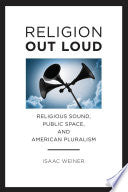 Religion Out Loud: Religious Sound, Public Space, and American Pluralism