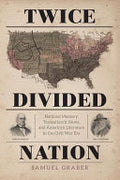 Twice-divided Nation: National Memory, Transatlantic News, and American Literature in the Civil War Era