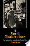 A Novel Marketplace: Mass Culture, the Book Trade, and Postwar American Fiction
