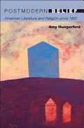 Postmodern Belief: American Literature and Religion Since 1960