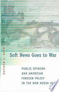 Soft News Goes to War: Public Opinion and American Foreign Policy in the New Media Age
