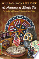 As American as Shoofly Pie: The Foodlore and Fakelore of Pennsylvania Dutch Cuisine