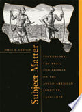 Subject Matter: Technology, the Body, and Science on the Anglo-American Frontier, 1500-1676