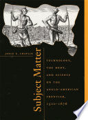 Subject Matter: Technology, the Body, and Science on the Anglo-American Frontier, 1500-1676