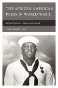 The African American Press in World War II: Toward Victory at Home and Abroad