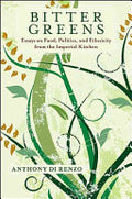 Bitter Greens: Essays on Food, Politics, and Ethnicity from the Imperial Kitchen