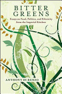 Bitter Greens: Essays on Food, Politics, and Ethnicity from the Imperial Kitchen