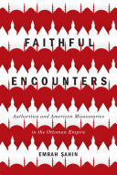 Faithful Encounters: Authorities and American Missionaries in the Ottoman Empire