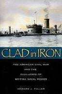 Clad in Iron: The American Civil War and the Challenge of British Naval Power