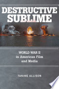 Destructive Sublime: World War II in American Film and Media