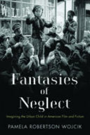 Fantasies of Neglect: Imagining the Urban Child in American Film and Fiction