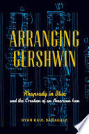 Arranging Gershwin: Rhapsody in Blue and the Creation of an American Icon
