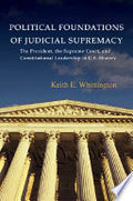 Political Foundations of Judicial Supremacy: The Presidency, the Supreme Court, and Constitutional Leadership in U.S. History
