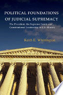 Political Foundations of Judicial Supremacy: The Presidency, the Supreme Court, and Constitutional Leadership in U.S. History