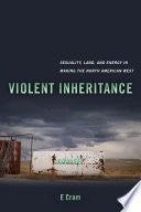 Violent Inheritance: Sexuality, Land, and Energy in Making the North American West