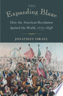The Expanding Blaze: How the American Revolution Ignited the World, 1775-1848