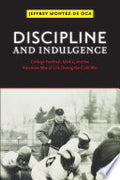 Discipline and Indulgence: College Football, Media, and the American Way of Life during the Cold War