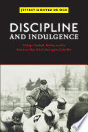 Discipline and Indulgence: College Football, Media, and the American Way of Life during the Cold War