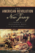 The American Revolution in New Jersey: Where the Battlefront Meets the Home Front