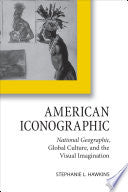 American Iconographic: National Geographic, Global Culture, and the Visual Imagination