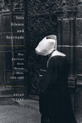 Into Silence and Servitude: How American Girls Became Nuns, 1945-1965